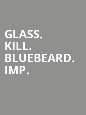 Glass. Kill. Bluebeard. Imp. at Royal Court Theatre